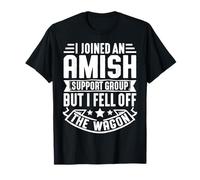 I Joined An Amish Support Group I Fell off The Wagon Maglietta