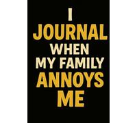 "I Journal When my Family Annoys Me" Funny Journal Notebook for Gag Gift, Writing, Travel, Work, Home & School.