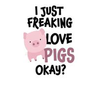 I Just Freaking Love Pigs Ok Notebook: A Thoughtful and Funny Journal for Mom & Dad | 6x9, 110 Blank Lined Pages for Journaling
