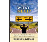 I Just Gave My Life to God... What Next?: A Step-by-Step Guide for New Believers on How to Walk with God After Salvation