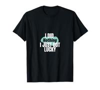 I Just Got Lucky Funny Bold Sarcastico Citazione Design Maglietta