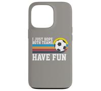I Just Hope Both Teams Have Fun Soccer I Hope Both Teams Custodia per iPhone 13 Pro