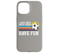 I Just Hope Both Teams Have Fun Soccer I Hope Both Teams Custodia per iPhone 15