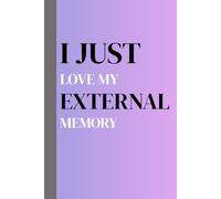 I JUST LOVE MY EXTERNAL MEMORY: Funny gift notebook journal for friends and family of every age