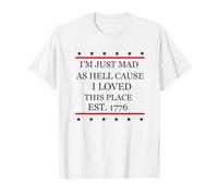 I Just Mad As Hell perché Amo Questo Posto 1776 4 luglio Maglietta
