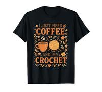 I Just Need Coffee And My Crochet Funny Cute Crocheting Maglietta