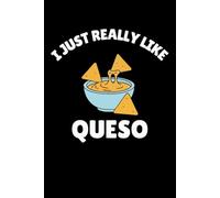 I Just Really Like Queso Notebook: Funny Queso Cheese Lover Humor