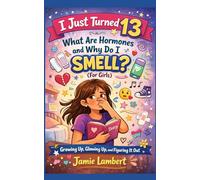 I just turned 13:: What Are Hormones and Why Do I Smell? (For Girls).