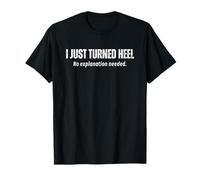I Just Turned Heel No Explanation Needed Funny Wrestling Maglietta