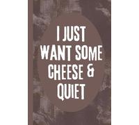 I Just Want Some Cheese & Quiet, 6x9 Funny Turophile Notebook: 120 Lined Pages
