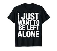 I Just Want To Be Left Alone Antisocial Introvert Peace |- Maglietta