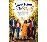 I Just Want To Be Myself: A Scripture Guided Journey To Discover Who You Are, What Shaped You, And Who You Are Becoming