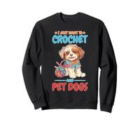 I Just Want To Crochet And Pet Dogs Filato per Uncinetto Felpa