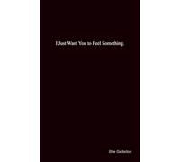 I Just Want You to Feel Something