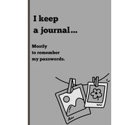 I keep a journal… mostly to remember my passwords.: Funny Gift Notebook for Friends and Family