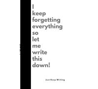 I keep forgetting everything so let me write this down!: Funny gift for people that write and need to keep track of things in life.