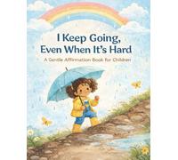 I Keep Going, Even When It’s Hard: A Gentle Affirmation Book for Children