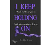 I Keep Holding On: Fifty Biblical Encouragements For Christians in Addiction Recovery