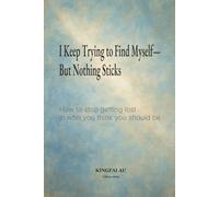 I Keep Trying to Find Myself - But Nothing Sticks: How to stop getting lost in who you think you should be