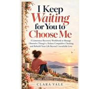 I Keep Waiting for You to Choose Me: A Limerence Recovery Workbook to Manage Obsessive Thoughts, Reduce Compulsive Checking, and Rebuild Your Life Beyond Unavailable Love