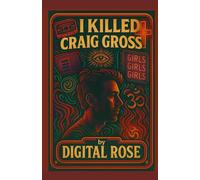 I Killed Craig Gross: A Creative Memoir by Digital Rose: 7