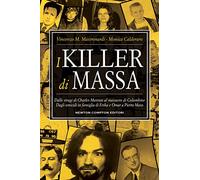 I killer di massa. Dalle stragi di Charles Manson al massacro di Columbine. Dagli omicidi in famiglia di Erika e Omar a Pietro Maso