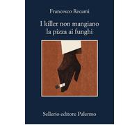 I killer non mangiano la pizza ai funghi - Recami Francesco