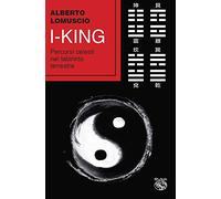 I-king. Percorsi celesti nel labirinto terrestre