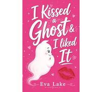 I Kissed a Ghost & I Liked It: A Paranormal Roommates-to-Lovers Romance