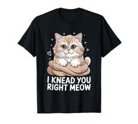 I Knead You Right Meow Amante Gatto Felino Pet Meow Love Cats Maglietta