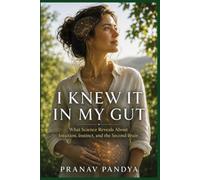 I KNEW IT IN MY GUT What Science Reveals About Intuition, Instinct, and the Second Brain