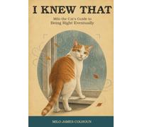 I Knew That: Milo the Cat’s Guide to Being Right Eventually
