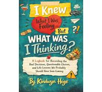 I Knew What I Was Feeling… But What Was I Thinking?: A Logbook for Recording the Bad Decisions, Questionable Choices, and Life Lessons We Probably Should Have Seen Coming