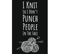 I Knit So I Don't Punch People In The Face: Knitting Gifts For Knitters Who Have Everything, Knitting Journal Planner Project Notebook, 109 Pages