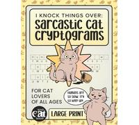 I Knock Things Over: Sarcastic Cat Cryptograms for Adults: 500 Large Print Puzzles for Cat Lovers