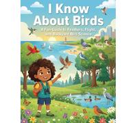 I Know About Birds: A Fun Guide to Feathers, Flight, and Backyard Bird Science