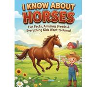 I Know About Horses: Fun Facts, Amazing Breeds & Everything Kids Want to Know!