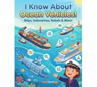 I Know About Ocean Vehicles!: Ships, Submarines, Robots & More!