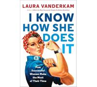 I Know How She Does It: How Successful Women Make the Most of Their Time