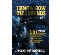 I Know How This Sounds, But Hear Me Out: 101 True Personal Stories of Natural, Supernatural, Spiritual, and Just Plain Weird Encounters
