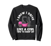 I Know I Drive Like A Girl Divertente Operatore di Carrelli Elevatori Femminile Felpa