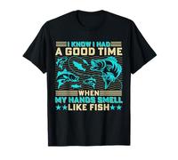 I Know I Had A Good Time When My Hands Smell Like Fish Maglietta