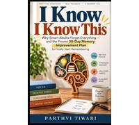 I Know I Know This: Why Smart Adults Forget Everything - and the Proven 30-Day Plan to Finally Start Remembering