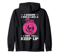I Know I Weld Like A Girl Try To Keep Up Felpa con Cappuccio