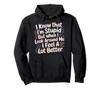 I Know I'm Stupid But I Feel Better Around You |- Felpa con Cappuccio