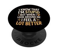 I Know I'm Stupid But I Feel Better Around You |- PopSockets PopGrip Adesivo