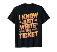 I Know Just Write The Ticket Auto da conducente sarcastica Maglietta