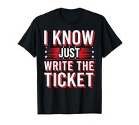 I Know Just Write The Ticket Auto da conducente sarcastica - Maglietta