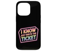 I Know Just Write The Ticket Sarcastic Driver Car - Custodia per iPhone 13 Pro