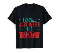 I Know Just Write The Ticket Sarcastic Driver Car --- Maglietta
